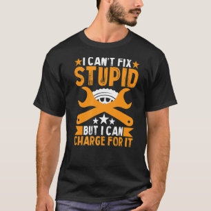 I Can't Fix Stupid For Car Mechanic T-Shirt