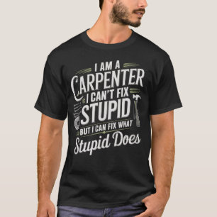 I Can't Fix Stupid Funny Carpenter & Woodworking T-Shirt