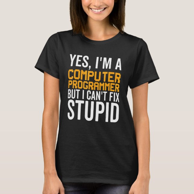 I Can't Fix Stupid - Funny Computer Programmer_1 T-Shirt (Front)