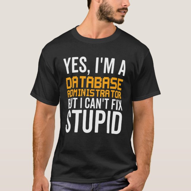 I Can't Fix Stupid - Funny Database Administrator_ T-Shirt (Front)
