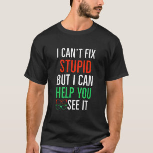 I Cant Fix Stupid Funny Optometrist Gift T-Shirt