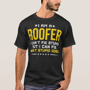 I Cant Fix Stupid Funny Roofer Gift T-Shirt