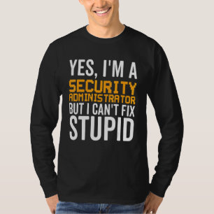 I Can't Fix Stupid - Funny Security Administrator_ T-Shirt