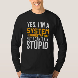 I Can't Fix Stupid - Funny System Administrator Pr T-Shirt