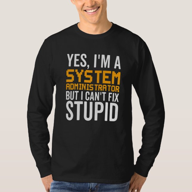 I Can't Fix Stupid - Funny System Administrator Pr T-Shirt (Front)