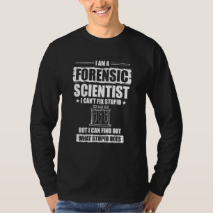 I Can't Fix Stupid   I Am A Forensic Scientist T-Shirt