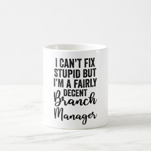 I Can't Fix Stupid I'M A Decent Branch Manager Coffee Mug