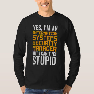 I Can't Fix Stupid - Information Systems Security  T-Shirt