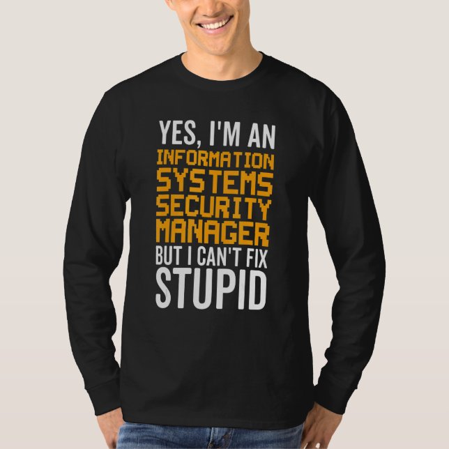 I Can't Fix Stupid - Information Systems Security  T-Shirt (Front)