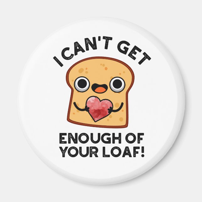 I Can't Get Enough Of Your Loaf Funny Bread Pun Magnet (Front)
