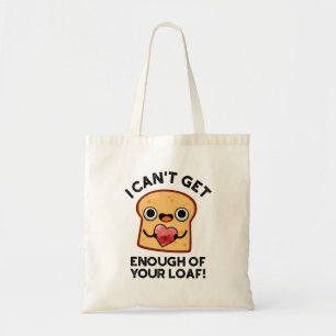 I Can't Get Enough Of Your Loaf Funny Bread Pun Tote Bag