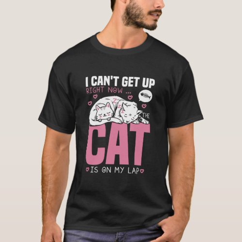 I Cant Get Up Right Now The Cat Is On My Lap Cat L T_Shirt