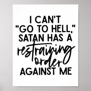 I Can't Go To Hell Because Satan Has A Restraining Poster