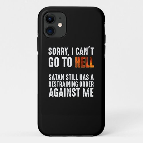 I Cant Go To Hell Satan Has A Restraining Order iPhone 11 Case