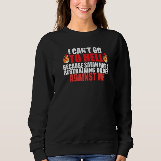 I Can't Go To Hell Satan Has A Restraining Order   Sweatshirt (Front)