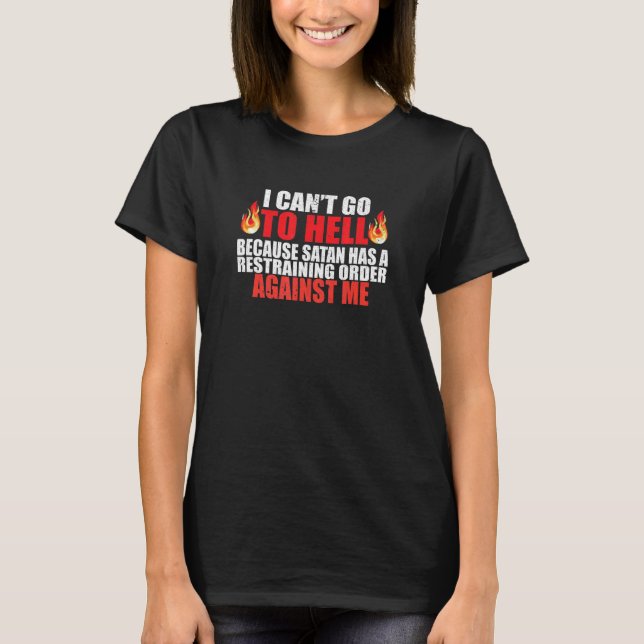 I Can't Go To Hell Satan Has A Restraining Order   T-Shirt (Front)