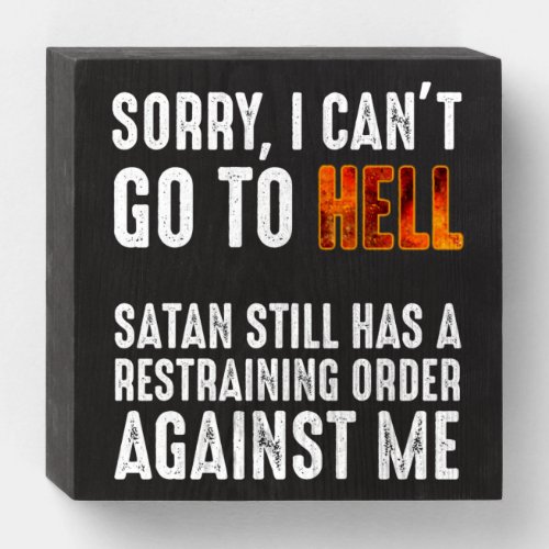 I Cant Go To Hell Satan Has A Restraining Order Wooden Box Sign