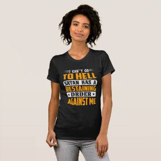 I Can't Go To Hell Satan Has Restraining Order  T-Shirt