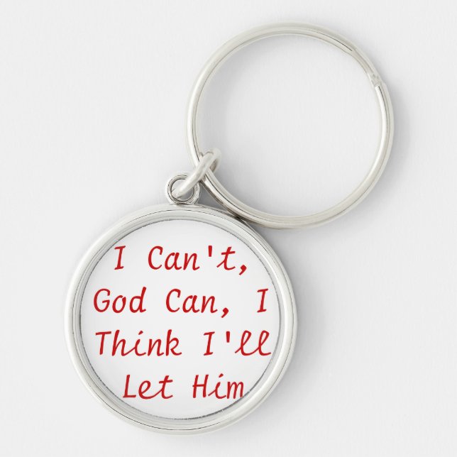 I can't, God Can, I think I'll let Him Keychain (Front)