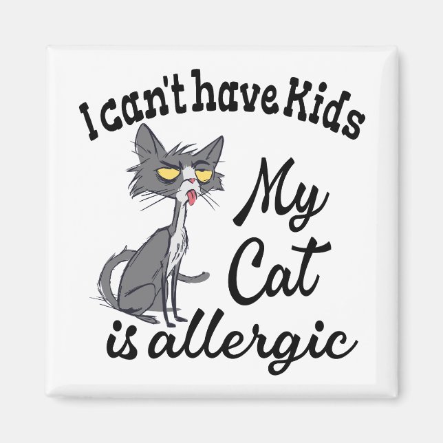 I Can't Have Kids My Cat Is Allergic Magnet (Front)