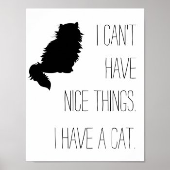 I Can't Have Nice Things. I Have A Cat. Poster by Stephie421 at Zazzle
