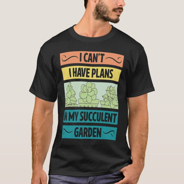 I Can't Have Plans In My Succulent Garden Cute  Pl T-Shirt (Front)
