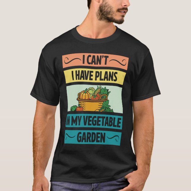 I Can't Have Plans In My Vegetable Garden Cute Veg T-Shirt (Front)