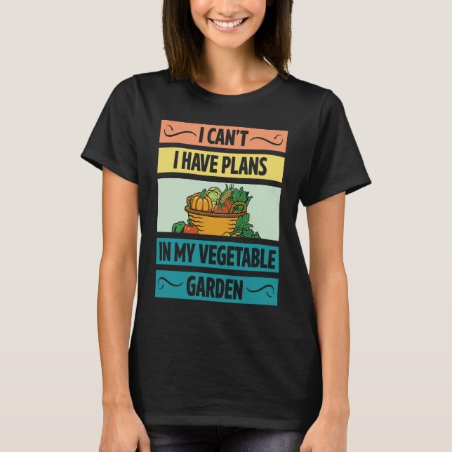 I Can't Have Plans In My Vegetable Garden Cute Veg T-Shirt (Front)