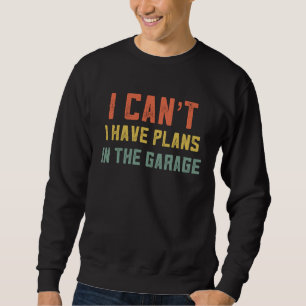 I Cant Have Plans In The Garage Retro Mechanic  Fo Sweatshirt