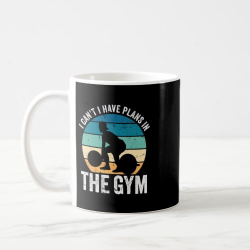 I Cant Have Plans In The Gym Go Fitness No Time Sc Coffee Mug