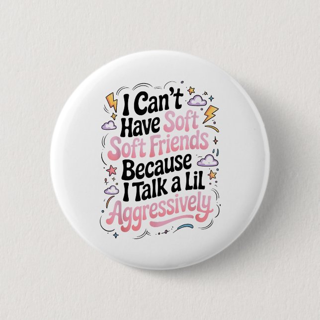 I Cant Have Soft Friends Because I Talk A Lil Aggr Button (Front)