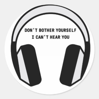 I CANT HEAR YOU CLASSIC ROUND STICKER