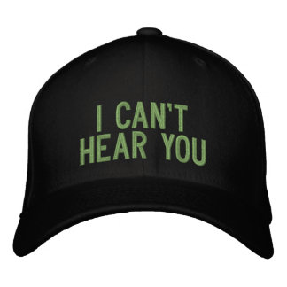 I cant hear you embroidered baseball cap