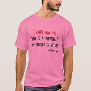 "i Can't Hear You" Hilarious Nurse T-shirt by ProfessionalDesigns at Zazzle