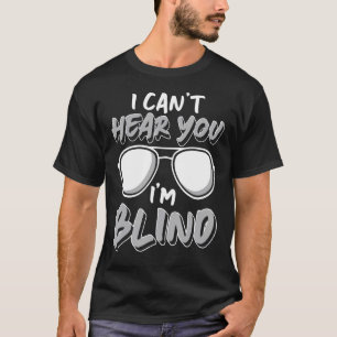 I Cant Hear You Im Blind Blind Person T-Shirt