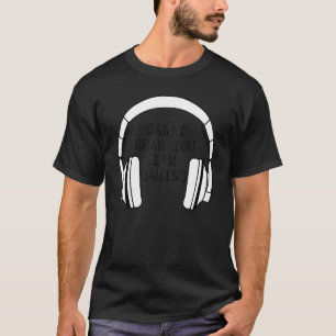 I Can't Hear You I'm Gaming Busy Video Gamer 1 T-Shirt
