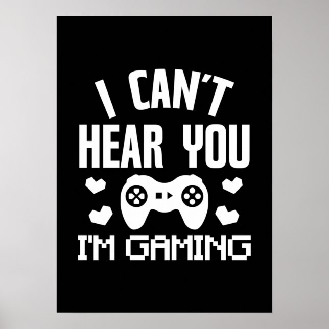 I Can't Hear You, I'm Gaming - Funny Video Gamer Poster (Front)