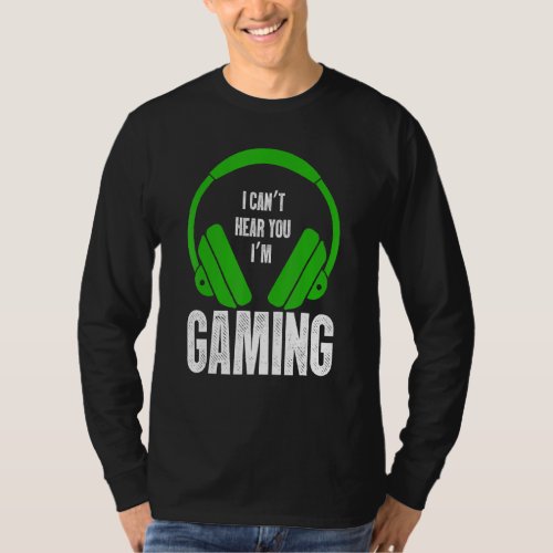 I Cant Hear You Im Gaming   Gamer   Gaming T_Shirt