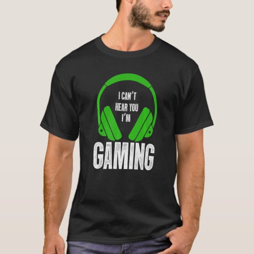 I Cant Hear You Im Gaming  Gamer  Gaming T_Shirt