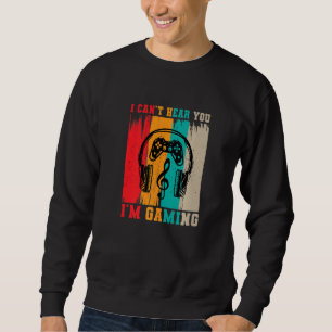 I Can't Hear You I'm Gaming Video Game Gamer Pre Sweatshirt