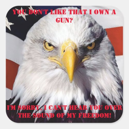 I cant hear you over the sound of my FREEDOM Square Sticker