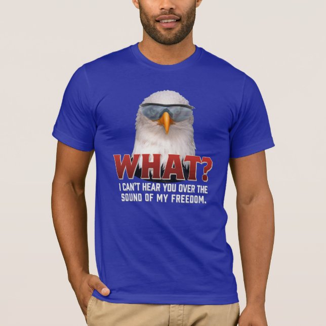 I Can't Hear You Over the Sound of My Freedom T-Shirt (Front)