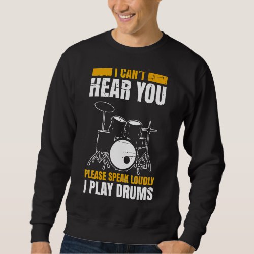 I Cant Hear You Please Speak Loudly I Play Drums M Sweatshirt
