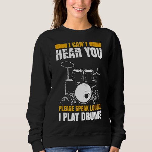 I Cant Hear You Please Speak Loudly I Play Drums M Sweatshirt