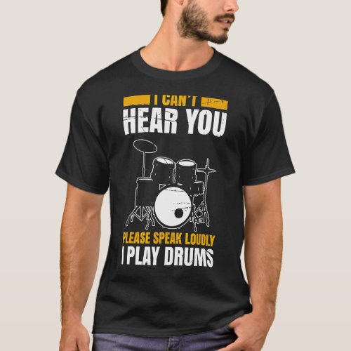 I Cant Hear You Please Speak Loudly I Play Drums M T_Shirt