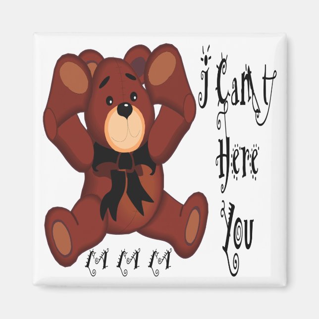 I Can't Hear You Teddy Bear Magnet (Front)