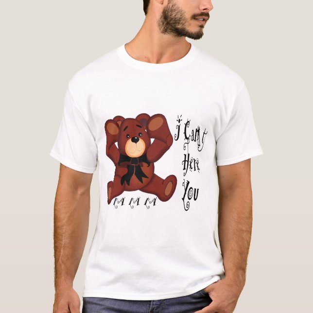 I Can't Hear You Teddy Bear T-Shirt (Front)
