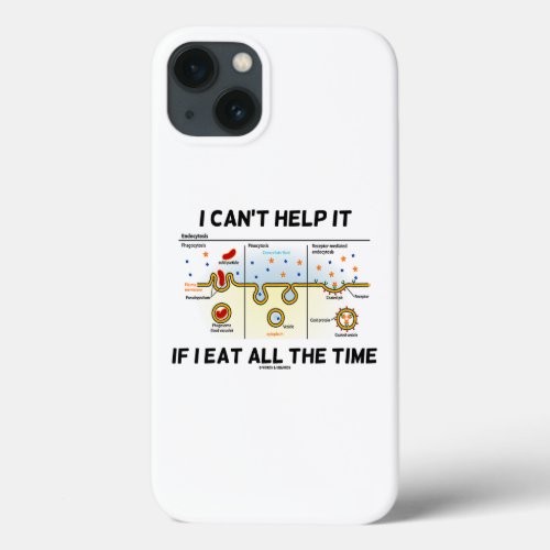 I Cant Help It If I Eat All The Time Endocytosis iPhone 13 Case