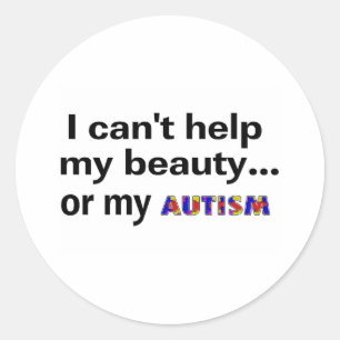 I Can't Help My Beauty or My Autism Classic Round Sticker