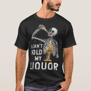I Can't Hold My Liquor Funny Skeleton Halloween So T-Shirt